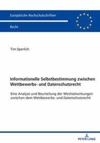 Informationelle Selbstbestimmung zwischen Wettbewerbs- und Datenschutzrecht; Eine Analyse und Beurteilung der Wechselwirkungen zwischen dem Wettbewerbs- und Datenschutzrecht