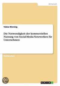 Die Notwendigkeit der kommerziellen Nutzung von Social-Media-Netzwerken fur Unternehmen