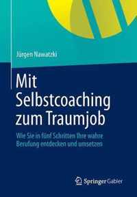 Mit Selbstcoaching Zum Traumjob: Wie Sie in Fünf Schritten Ihre Wahre Berufung Entdecken Und Umsetzen