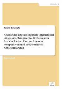 Analyse der Erfolgspotenziale international tatiger, unabhangiger, im Verhaltnis zur Branche kleiner Unternehmen in kompetitiven und konzentrierten Anbietermarkten