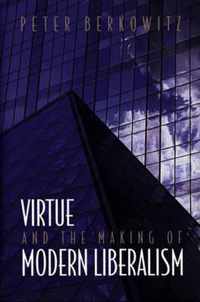 Virtue and the Making of Modern Liberalism