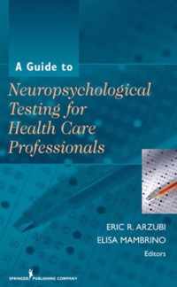 A Guide to Neuropsychological Testing for Health Care Professionals