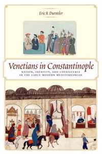 Venetians in Constantinople  Nation, Identity, and Coexistence in the Early Modern Mediterranean