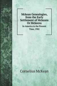 Mckean Genealogies, from the Early Settlement of Mckeans Or Mckeens