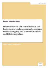 Erkenntnisse aus der Transformation des Bankensektors in Europa unter besonderer Berucksichtigung von Zusammenschluss- und Effizienzaspekten