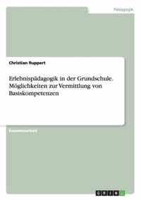 Erlebnispadagogik in der Grundschule. Moeglichkeiten zur Vermittlung von Basiskompetenzen