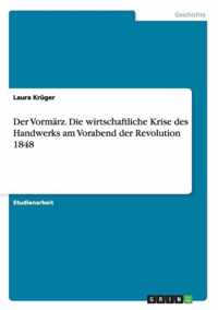 Der Vormarz. Die wirtschaftliche Krise des Handwerks am Vorabend der Revolution 1848