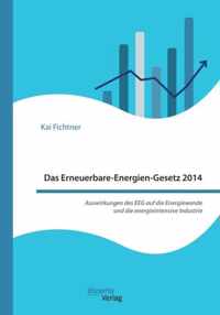 Das Erneuerbare-Energien-Gesetz 2014 - Auswirkungen des EEG auf die Energiewende und die energieintensive Industrie