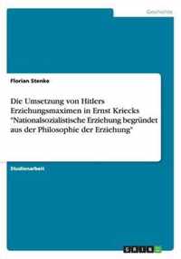 Die Umsetzung von Hitlers Erziehungsmaximen in Ernst Kriecks Nationalsozialistische Erziehung begrundet aus der Philosophie der Erziehung