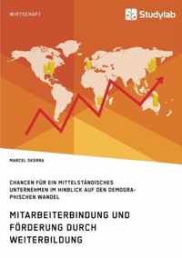 Mitarbeiterbindung und Foerderung durch Weiterbildung. Chancen fur ein mittelstandisches Unternehmen im Hinblick auf den demographischen Wandel