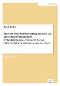 Entwurf eines Reengineering-Ansatzes und eines darauf basierenden Unternehmensdatenmodells fur ein mittelstandisches Industrieunternehmen