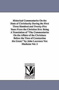 Historical Commentaries on the State of Christianity During the First Three Hundred and Twenty-Five Years from the Christian Era