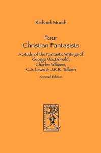 Four Christian Fantasists. A Study of the Fantastic Writings of George MacDonald, Charles Williams, C.S. Lewis & J.R.R. Tolkien