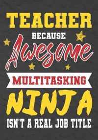 Teacher Because Awesome Multitasking Ninja Isn't A Real Job Title