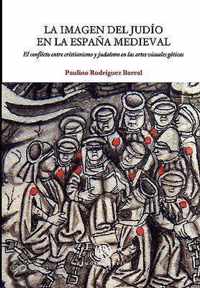 Imagen Del Judio En La Espana Medieval, La. El Conflicto Entre Cristianismo Y Judaismo En Las Artes Visuales Goticas