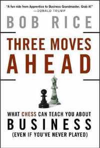 Three Moves Ahead: What Chess Can Teach You about Business (Even If You've Never Played)