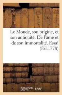 Le Monde, Son Origine, Et Son Antiquite. de l'Ame Et de Son Immortalite. Essai Sur La Chronologie