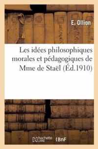 Les Idées Philosophiques Morales Et Pédagogiques de Mme de Staël: Thèse Pour Le Doctorat: Ès Lettres de l'Université de Lyon