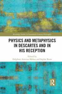 Physics and Metaphysics in Descartes and in His Reception