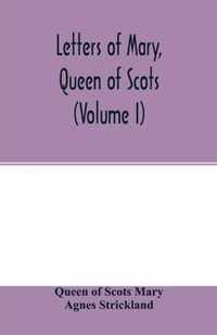 Letters of Mary, Queen of Scots, and documents connected with her personal history. Now first published with an introd (Volume I)