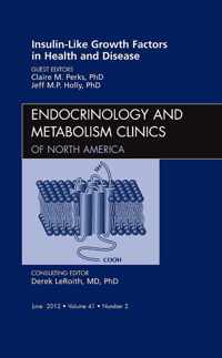 Insulin-Like Growth Factors in Health and Disease, An Issue of Endocrinology and Metabolism Clinics