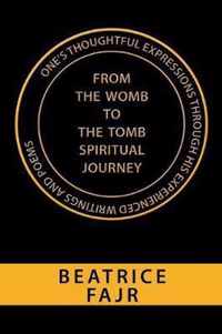 One's Thoughtful Expressions Through His Experienced Writings and Poems from the Womb to the Tomb Spiritual Journey