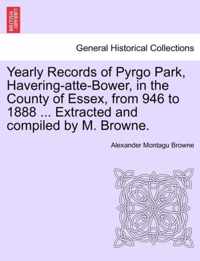 Yearly Records of Pyrgo Park, Havering-Atte-Bower, in the County of Essex, from 946 to 1888 ... Extracted and Compiled by M. Browne.