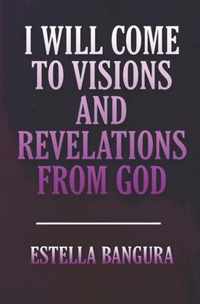 I Will Come to Visions and Revelations from God