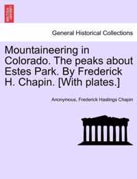 Mountaineering in Colorado. the Peaks about Estes Park. by Frederick H. Chapin. [With Plates.]