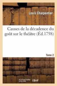 Causes de la Décadence Du Goût Sur Le Théâtre: Où l'On Traite Des Droits, Des Talens. T. 2: , & Des Fautes Des Auteurs, Des Devoirs Des Comédiens, de