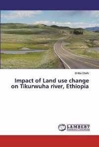 Impact of Land use change on Tikurwuha river, Ethiopia