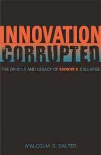 Innovation Corrupted - The Origins and Legacy of Enron's Collapse