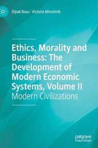 Ethics, Morality and Business: The Development of Modern Economic Systems, Volume II