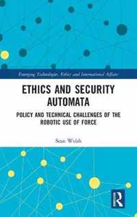 Ethics and Security Automata: Policy and Technical Challenges of the Robotic Use of Force