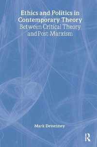 Ethics and Politics in Contemporary Theory Between Critical Theory and Post-Marxism