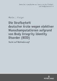 Die Strafbarkeit Deutscher Aerzte Wegen Elektiver Wunschamputationen Aufgrund Von Body Integrity Identity Disorder (Biid)