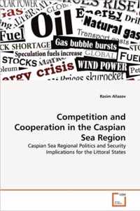 Competition and Cooperation in the Caspian Sea Region