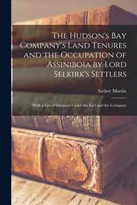 The Hudson's Bay Company's Land Tenures and the Occupation of Assiniboia by Lord Selkirk's Settlers [microform]