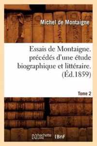 Essais de Montaigne. Precedes d'Une Etude Biographique Et Litteraire. T. 2 (Ed.1859)