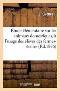 Etude Elementaire Sur Les Animaux Domestiques, A l'Usage Des Eleves Des Fermes-Ecoles