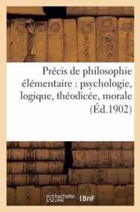 Precis de Philosophie Elementaire: Psychologie, Logique, Theodicee, Morale A l'Usage