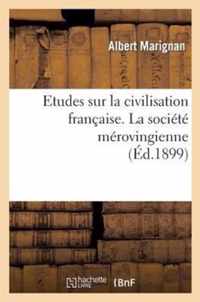 Etudes Sur La Civilisation Francaise. La Societe Merovingienne