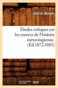 Etudes Critiques Sur Les Sources de l'Histoire Merovingienne. (Ed.1872-1885)