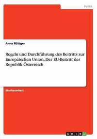 Regeln und Durchfuhrung des Beitritts zur Europaischen Union. Der EU-Beitritt der Republik OEsterreich