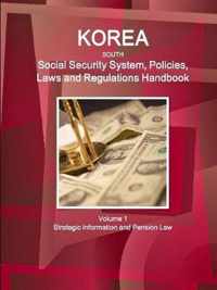 Korea South Social Security System, Policies, Laws and Regulations Handbook Volume 1 Strategic Information and Pension Law