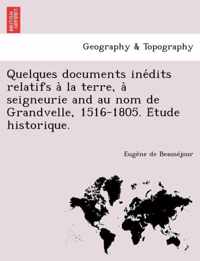 Quelques Documents Ine Dits Relatifs a la Terre, a Seigneurie and Au Nom de Grandvelle, 1516-1805. E Tude Historique.