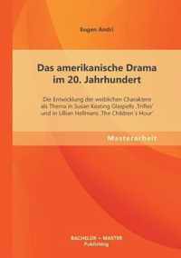 Das amerikanische Drama im 20. Jahrhundert: Die Entwicklung der weiblichen Charaktere als Thema in Susan Keating Glaspells 'Trifles' und in Lillian He