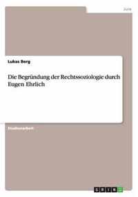 Die Begrundung der Rechtssoziologie durch Eugen Ehrlich