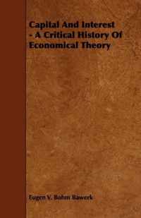 Capital And Interest - A Critical History Of Economical Theory