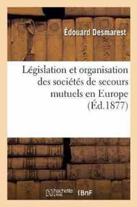 Legislation Et Organisation Des Societes de Secours Mutuels En Europe